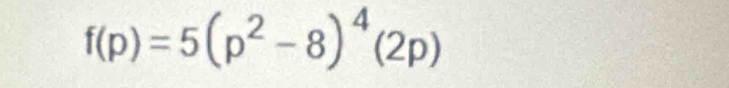 f(p)=5(p^2-8)^4(2p)