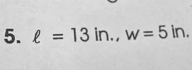 ell =13in., w=5in.