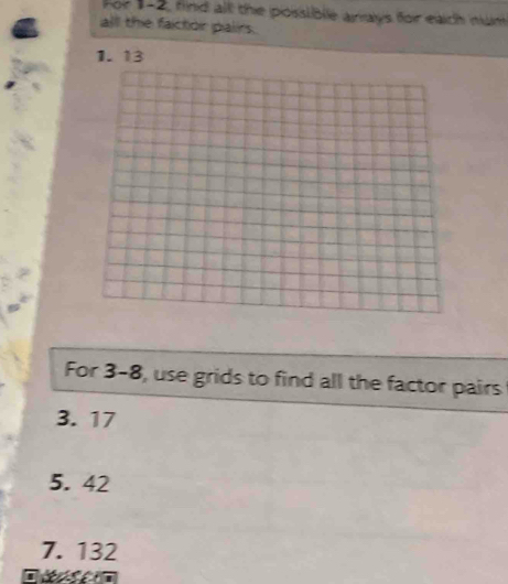 For 1-2, find alt the possible arays for each num 
alll the factoir palirs. 
1. 13
For 3-8, use grids to find all the factor pairs 
3. 17
5. 42
7. 132