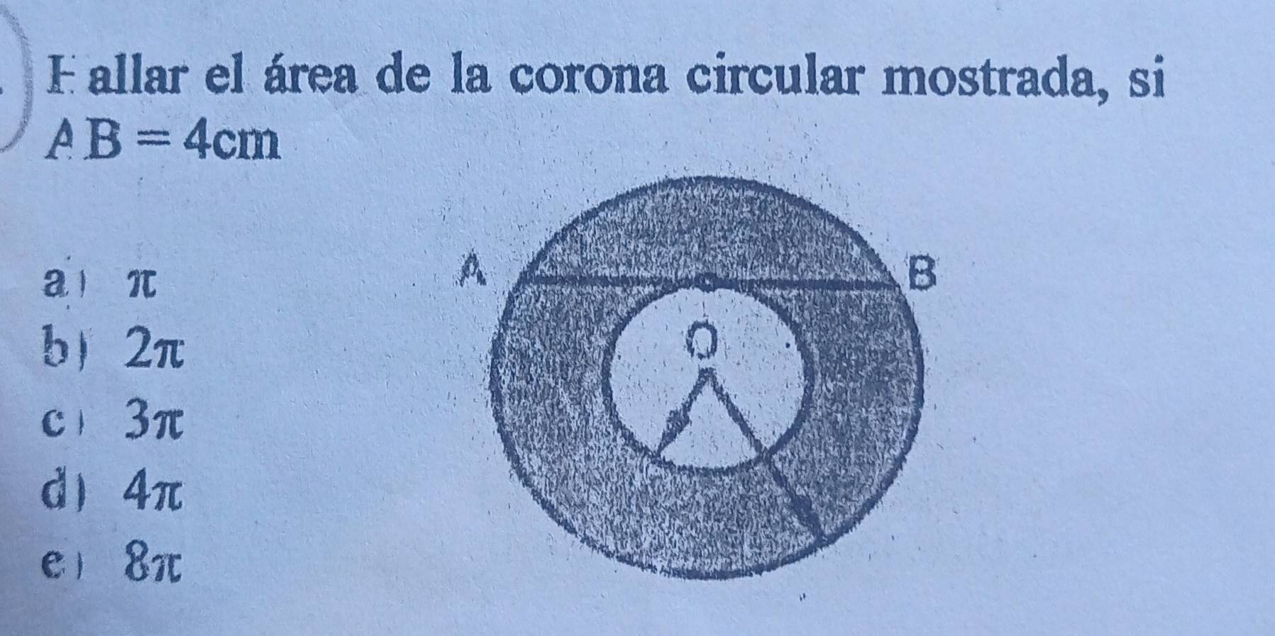 Fallar el área de la corona circular mostrada, si
AB=4cm
a π
b 2π
c 3π
d 4π
e 8π