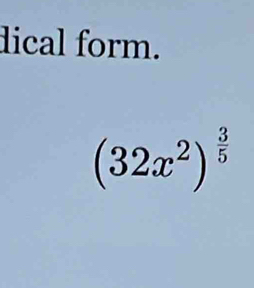 dical form.
(32x^2)^ 3/5 