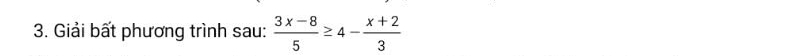 Giải bất phương trình sau:  (3x-8)/5 ≥ 4- (x+2)/3 