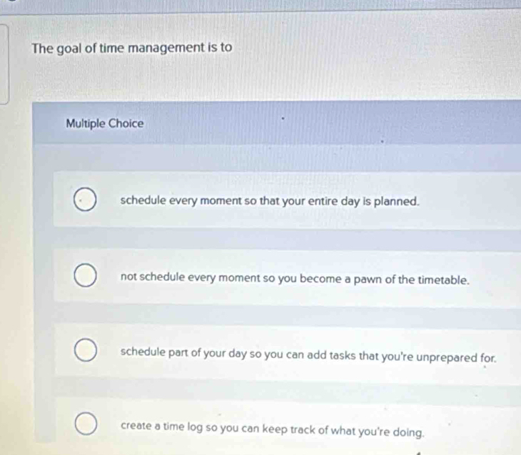 Solved: The goal of time management is to Multiple Choice schedule ...