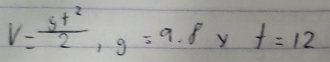 V= st^2/2 , g=9.8 f=12