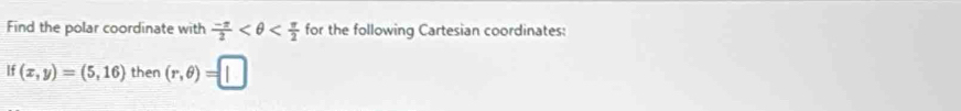 Find the polar coordinate with  (-π )/2  for the following Cartesian coordinates: 
If (x,y)=(5,16) then (r,θ )=□