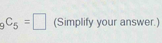 _9C_5=□ (Simplify your answer.)