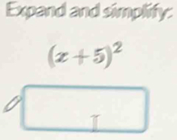 Expand and simplify:
(x+5)^2
T