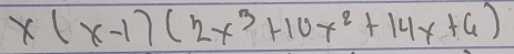 x(x-1)(2x^3+10x^2+14x+6)