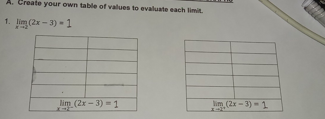 Create your own table of values to evaluate each limit.
1. limlimits _xto 2(2x-3)=1