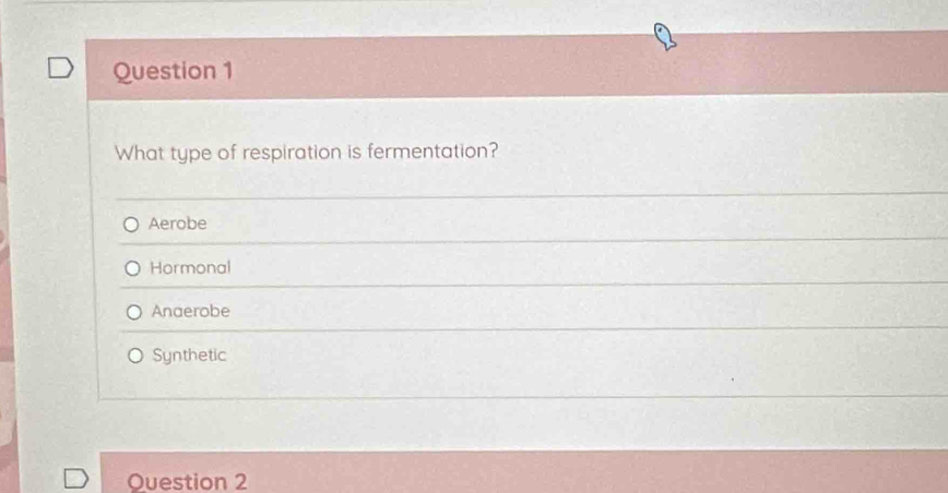 What type of respiration is fermentation?
Aerobe
Hormonal
Anaerobe
Synthetic
Question 2