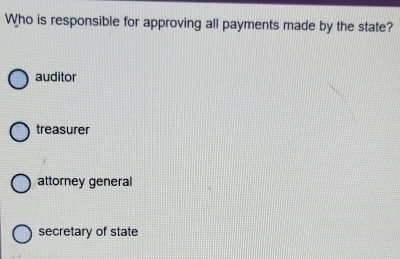 Who is responsible for approving all payments made by the state?
auditor
treasurer
attorney general
secretary of state