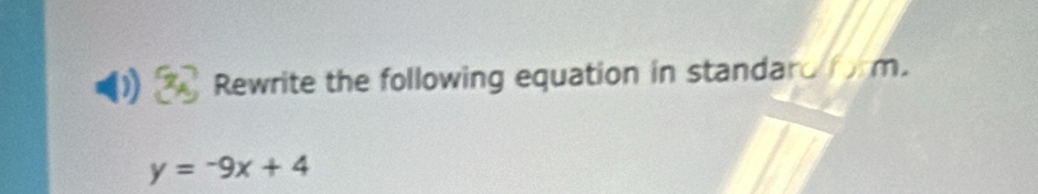 Rewrite the following equation in standard form.
y=-9x+4