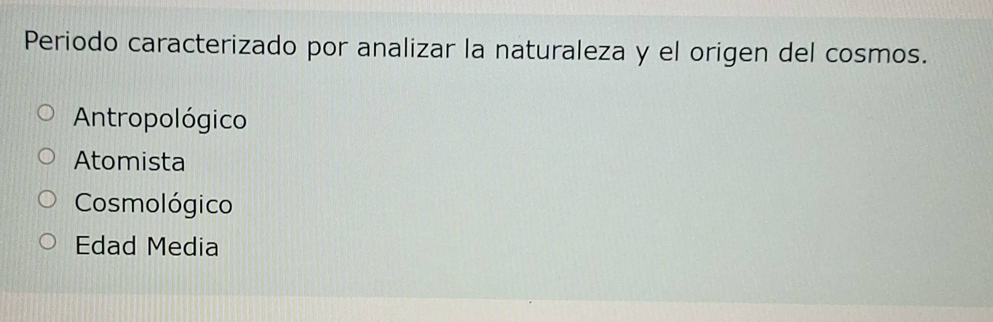 Periodo caracterizado por analizar la naturaleza y el origen del cosmos.
Antropológico
Atomista
Cosmológico
Edad Media