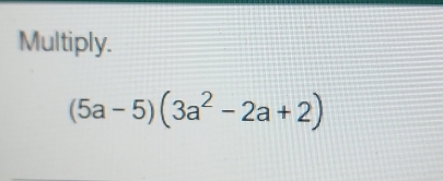 Multiply.
(5a-5)(3a^2-2a+2)