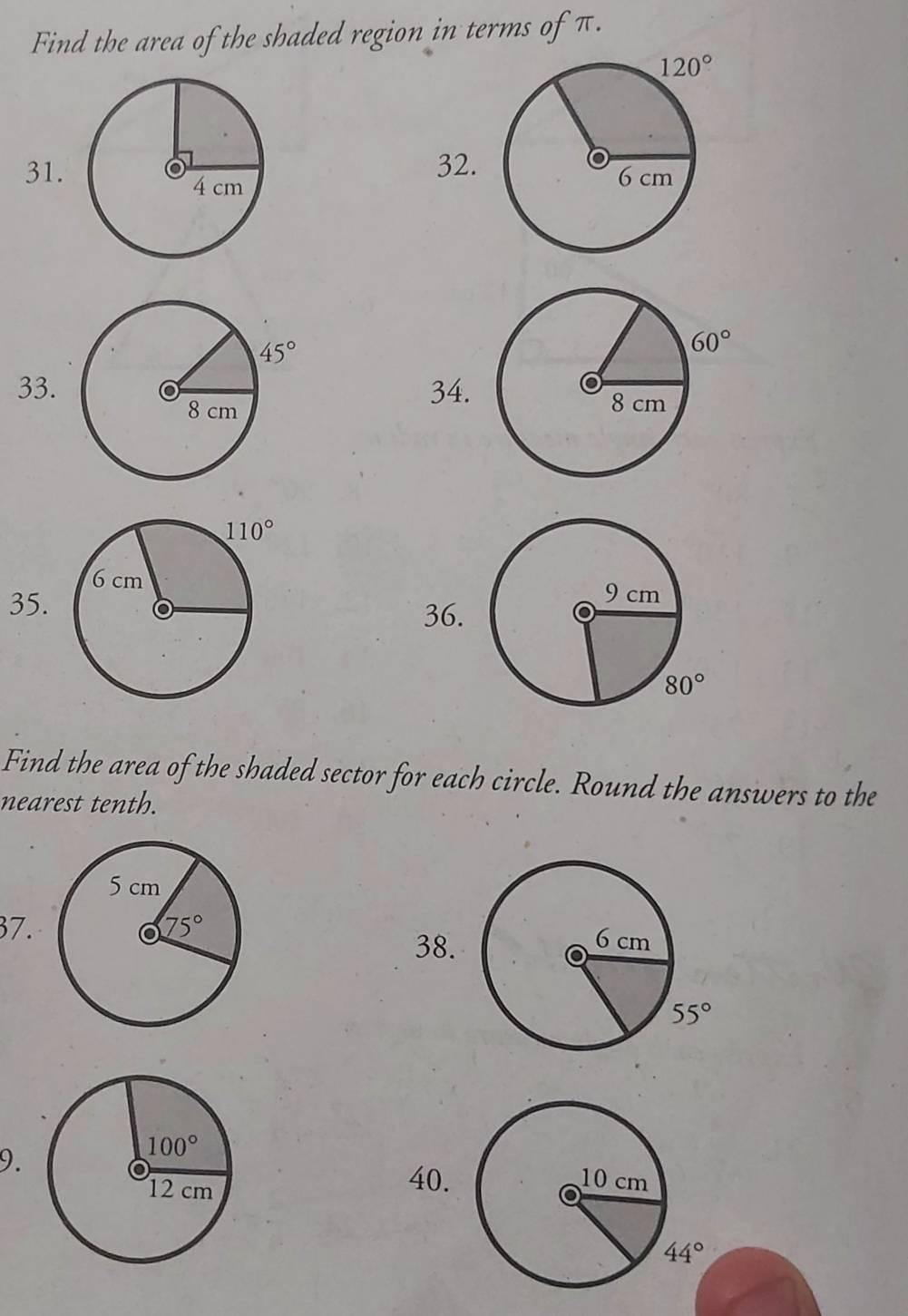 Find the area of the shaded region in terms of π.
31.32.
33.34.
 
 
35.
36.
Find the area of the shaded sector for each circle. Round the answers to the
nearest tenth.
37.  
38.
9.
40.