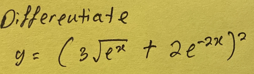 Differentiate
y=(3sqrt(e^x)+2e^(-2x))^2