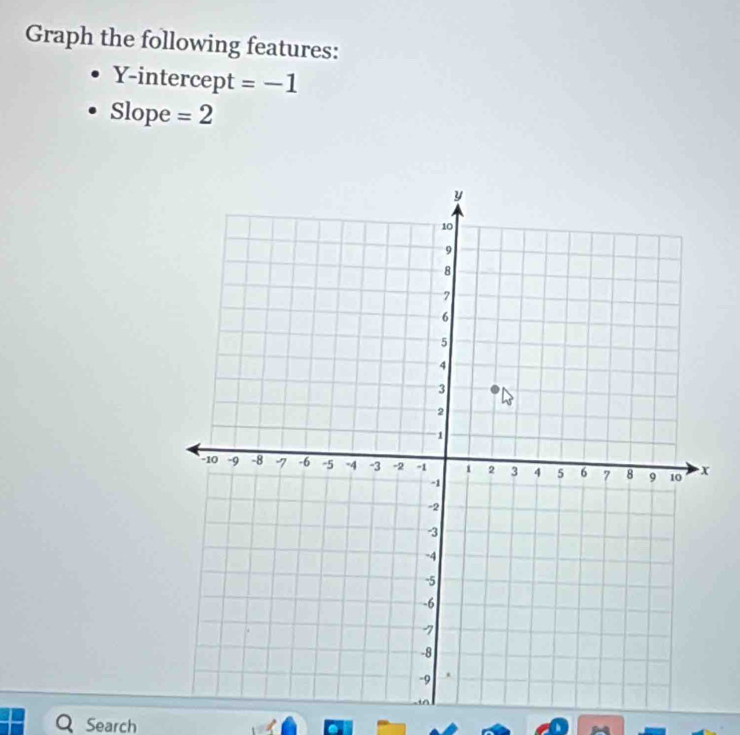 Graph the following features: 
Y-intercept =-1
Slope =2
Search