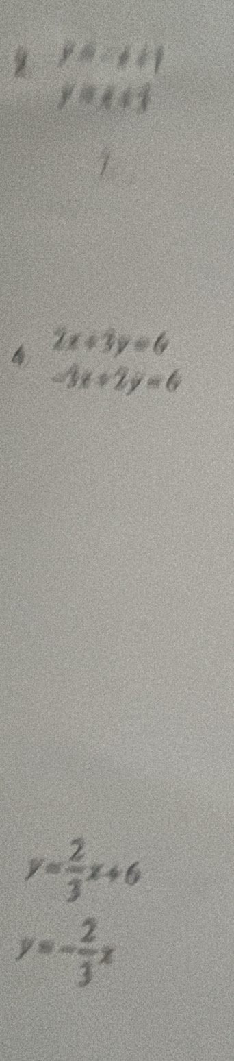 y=111
y=x+3
4 2x+3y=6
-3x+2y=6
y= 2/3 x+6
y=- 2/3 x