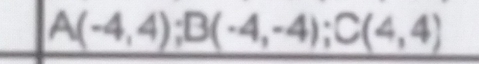 A(-4,4); B(-4,-4); C(4,4)