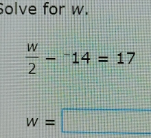 Solve for w.
 w/2 -^-14=17
w=□