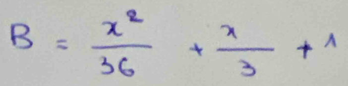 B= x^2/36 + x/3 +1