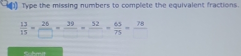 ) Type the missing numbers to complete the equivalent fractions.
 13/15 = 26/□  = 39/□  = 52/□  = 65/75 = 78/□  
Suhmit