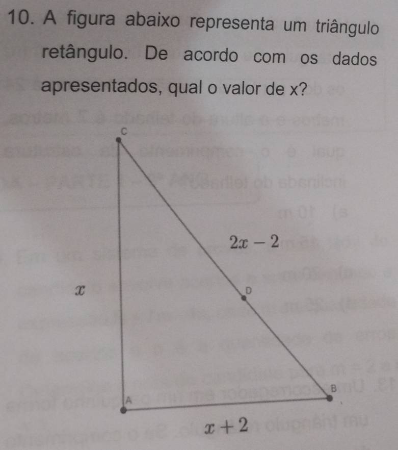 A figura abaixo representa um triângulo
retângulo. De acordo com os dados
apresentados, qual o valor de x?