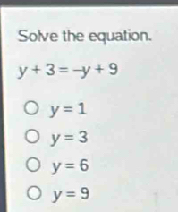 Solve the equation.
y+3=-y+9
y=1
y=3
y=6
y=9