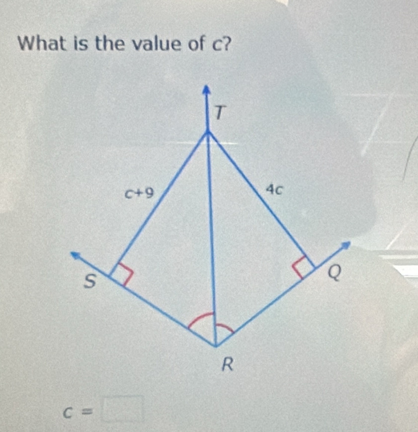 What is the value of c? 
T
c+9
4c
s
Q
R
c=□