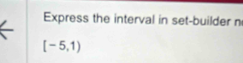 Express the interval in set-builder n
[-5,1)