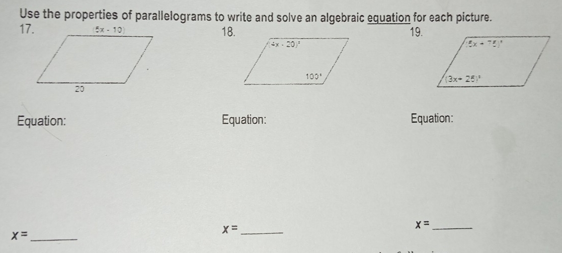 Use the properties of parallelograms to write and solve an algebraic equation for each picture.
18.19.
Equation: Equation: Equation:
_ x=
_ x=
_ x=