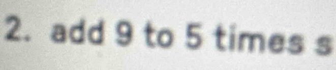 add 9 to 5 times s