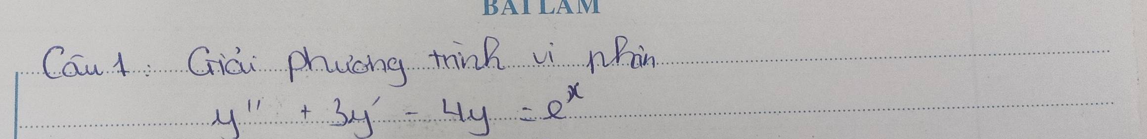 Cau 1 Giài phucng think vì phin
y''+3y'-4y=e^x