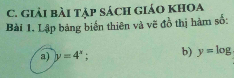 GIảI BẢI TẠP SÁCH GIÁO KHOA 
Bài 1. Lập bảng biến thiên và vẽ đồ thị hàm số: 
a) y=4^x; 
b) y=log