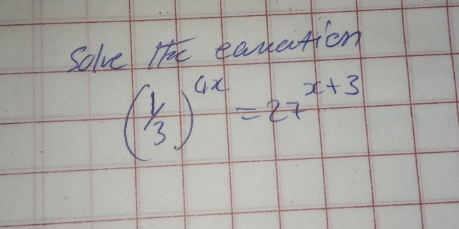 Solve tee eevation
( 1/3 )^4x=27^(x+3)