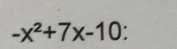 -x^2+7x-10 :