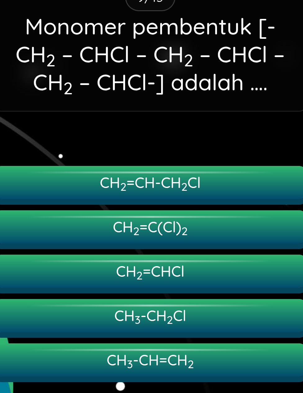 Monomer pembentuk [-
CH_2-CHCI-CH_2-CHCI-
CH_2-CHCl-] adalah ....
CH_2=CH-CH_2Cl
CH_2=C(Cl)_2
CH_2=CHCl
CH_3-CH_2Cl
CH_3-CH=CH_2