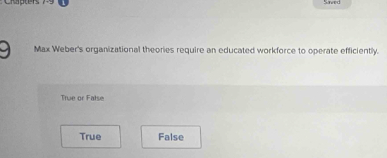 Chapters Saved
a Max Weber's organizational theories require an educated workforce to operate efficiently.
True or False
True False