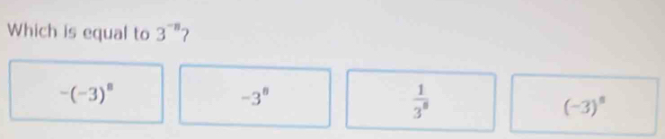 Which is equal to 3^(-n) 7
-(-3)^8
-3^8
 1/3^8 
(-3)^8