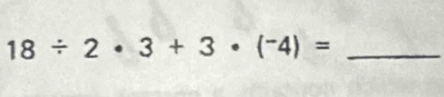 18/ 2· 3+3· (^-4)=