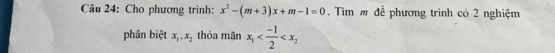 Cho phương trình: x^2-(m+3)x+m-1=0. Tìm m để phương trình có 2 nghiệm
phân biệt x_1, x_2 thỏa mãn x_1