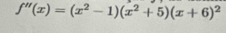 f''(x)=(x^2-1)(x^2+5)(x+6)^2