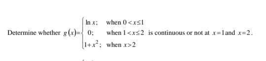 Determine whether g(x)=beginarrayl ln x;when0 2endarray. is continuous or not at x=1 and x=2.