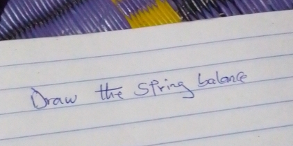 Draw the spring balence