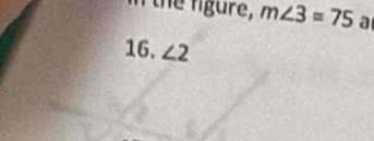 in the ngure, m∠ 3=75 a 
16. ∠ 2