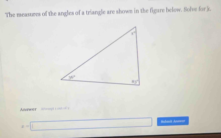 The measures of the angles of a triangle are shown in the figure below. Solve for k.
Answer Aftempt t out of 2
x=□ Submit Answer