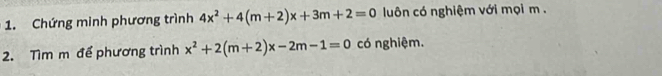 Chứng minh phương trình 4x^2+4(m+2)x+3m+2=0 luôn có nghiệm với mọi m. 
2. Tìm m để phương trình x^2+2(m+2)x-2m-1=0 có nghiệm.