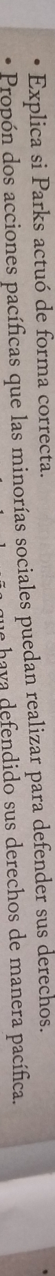 Explica si Parks actuó de forma correcta. 
Propón dos acciones pacíficas que las minorías sociales puedan realizar para defender sus derechos. 
de hava defendido sus derechos de manera pacífica.
