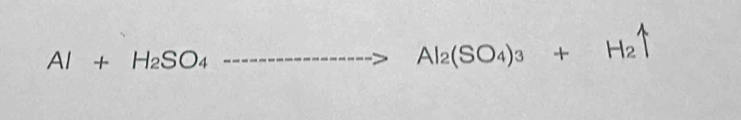 Al+H_2SO_4 ..................> Al_2(SO_4)_3+H_2uparrow