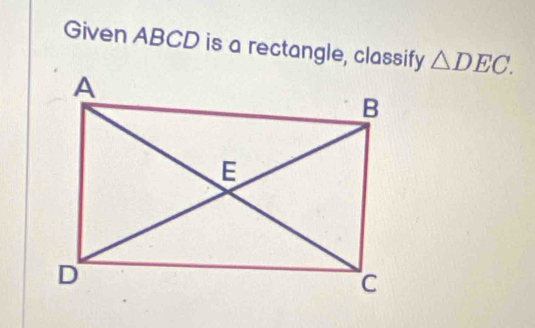 Given ABCD is a rectangle, classify △ DEC.